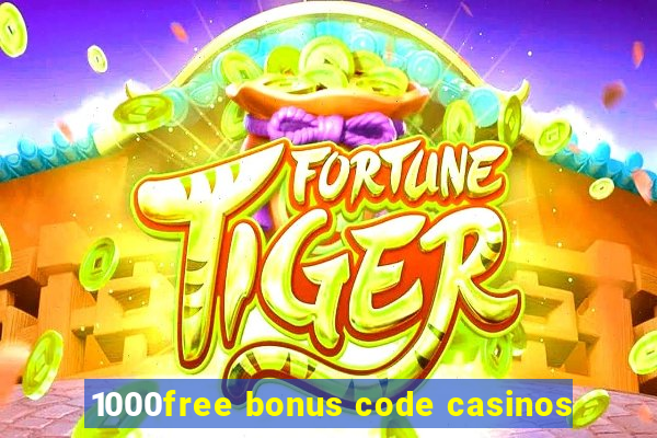 1000free bonus code casinos