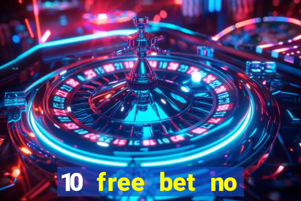 10 free bet no deposit casino