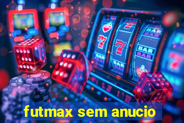 futmax sem anucio