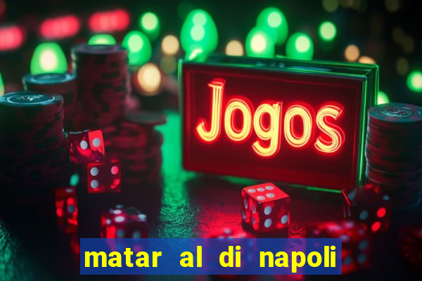 matar al di napoli ou nao