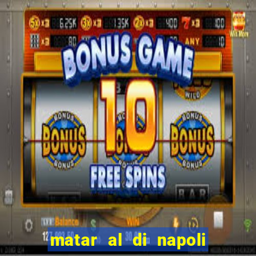 matar al di napoli ou nao