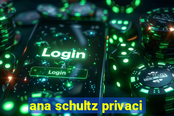 ana schultz privaci