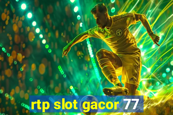 rtp slot gacor 77