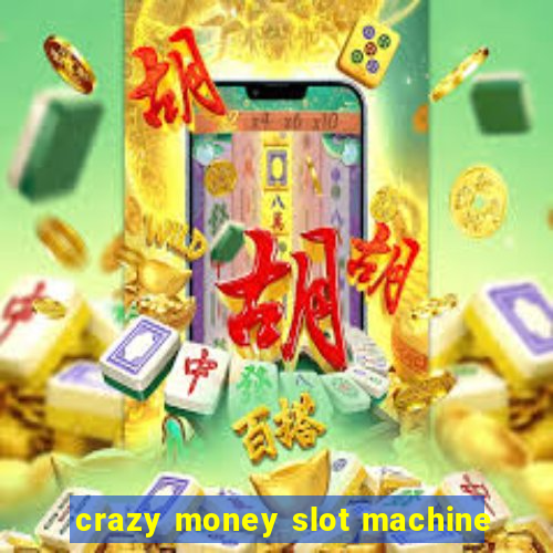 crazy money slot machine