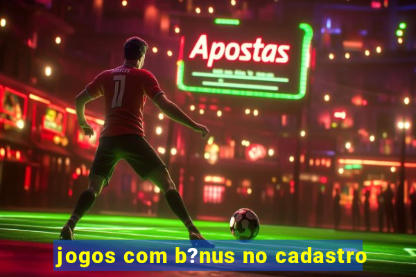 jogos com b?nus no cadastro