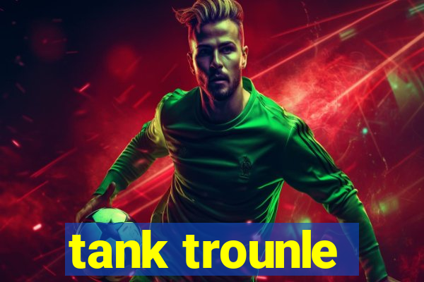 tank trounle