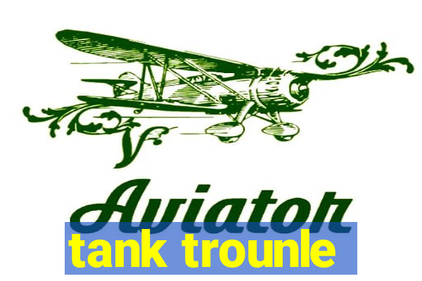 tank trounle