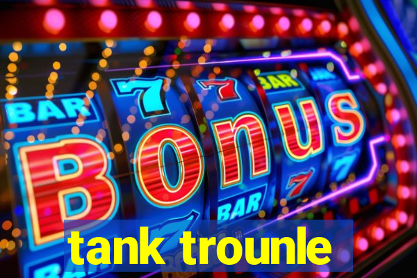 tank trounle