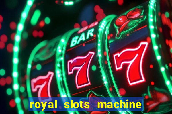 royal slots machine games hd