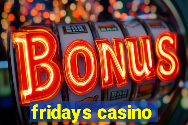 fridays casino