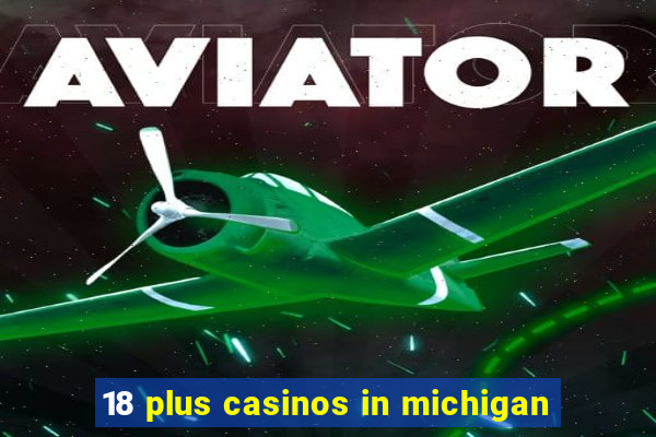 18 plus casinos in michigan