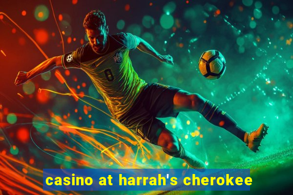 casino at harrah's cherokee