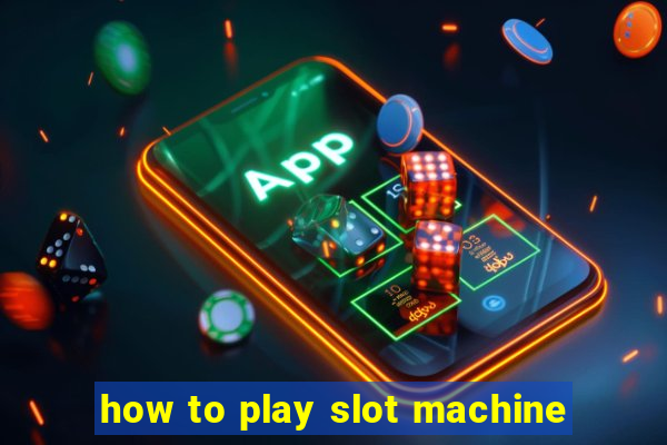 how to play slot machine