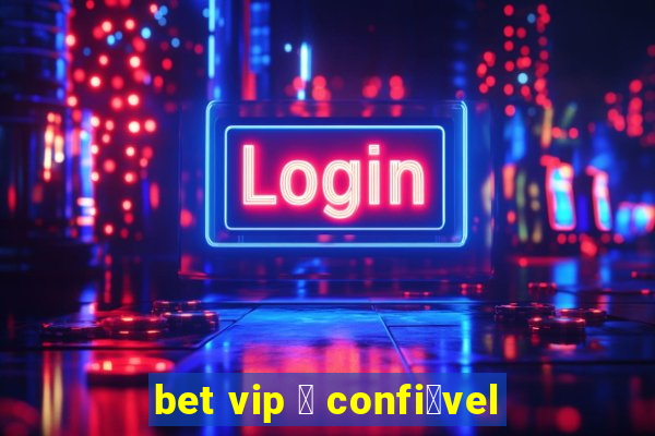 bet vip 茅 confi谩vel