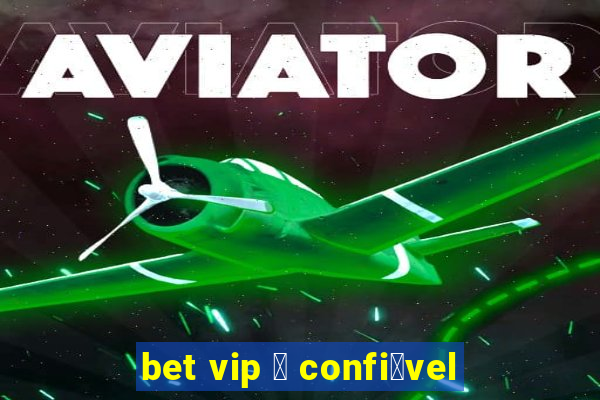 bet vip 茅 confi谩vel