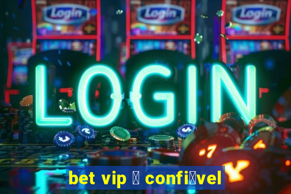 bet vip 茅 confi谩vel