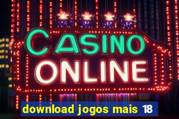 download jogos mais 18