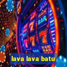 lava lava batu