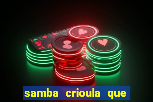 samba crioula que vem da bahia