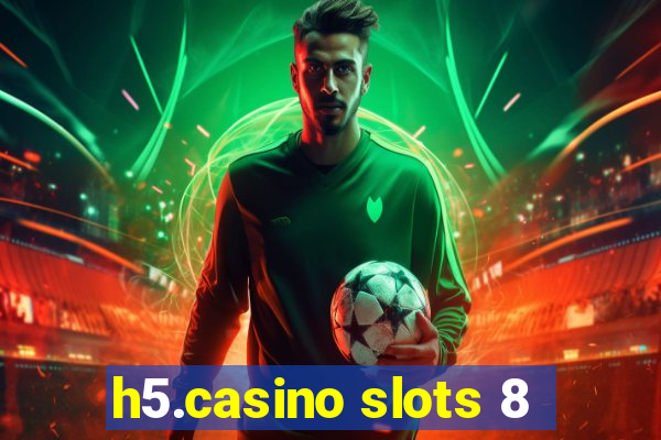 h5.casino slots 8