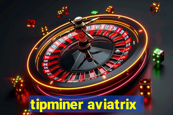 tipminer aviatrix