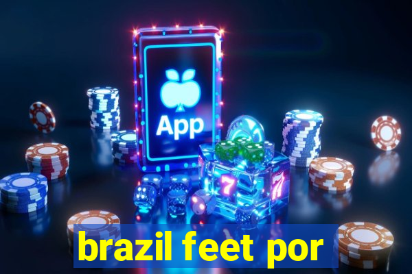 brazil feet por