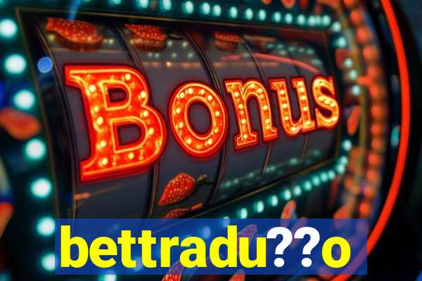 bettradu??o