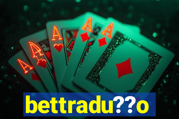 bettradu??o