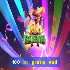 100 kr gratis ved registrering casino