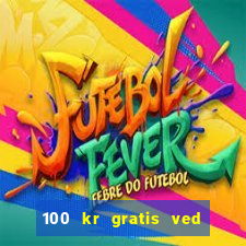 100 kr gratis ved registrering casino