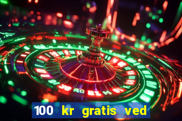 100 kr gratis ved registrering casino