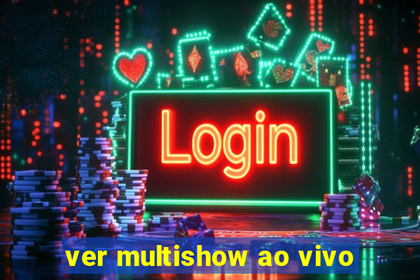 ver multishow ao vivo