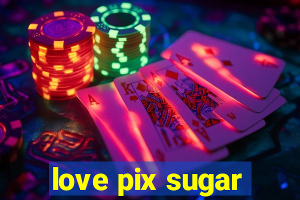 love pix sugar