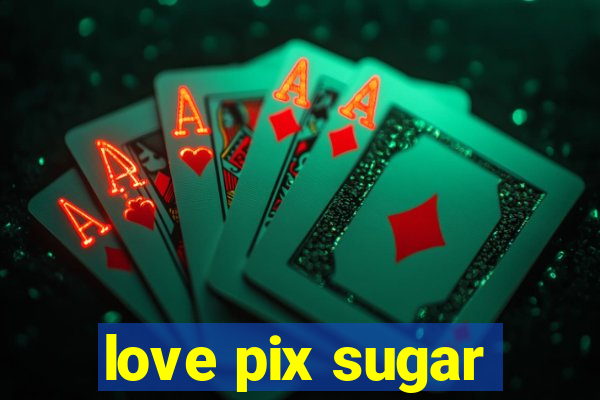 love pix sugar