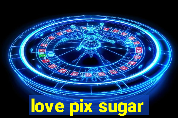 love pix sugar