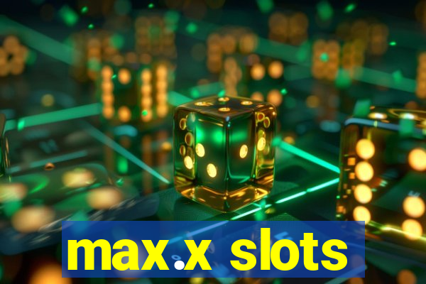 max.x slots