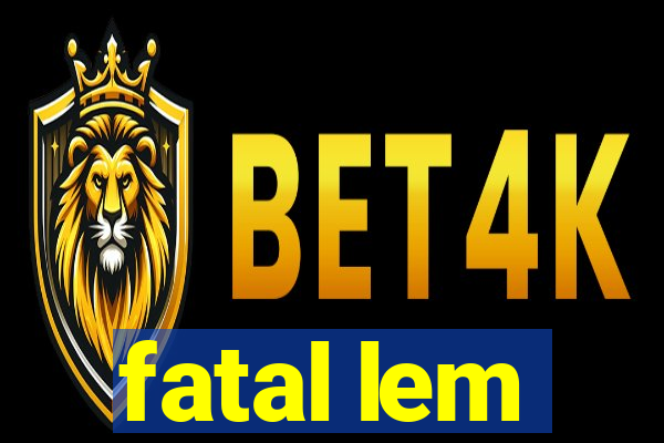 fatal lem