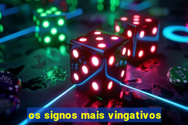 os signos mais vingativos