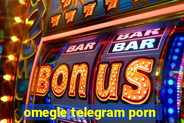 omegle telegram porn