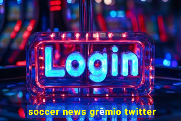 soccer news grêmio twitter