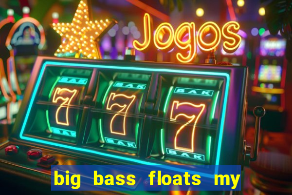 big bass floats my boat gratis