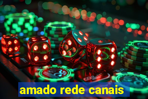 amado rede canais