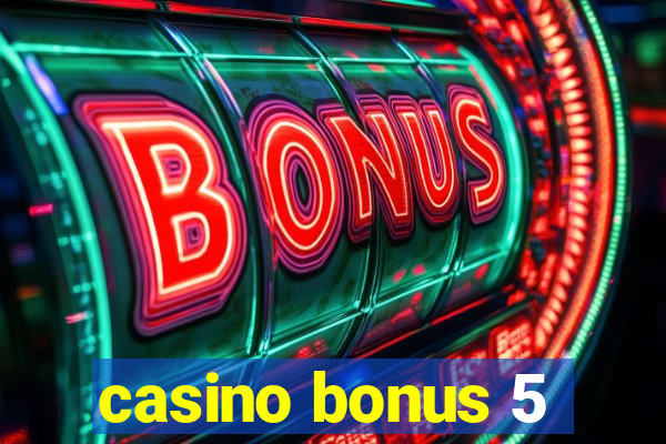 casino bonus 5