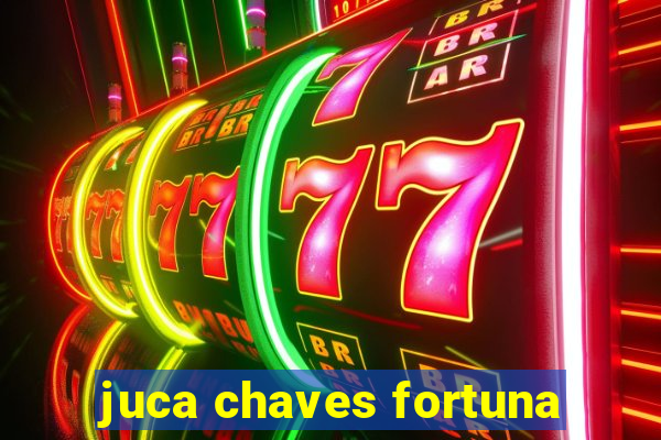 juca chaves fortuna