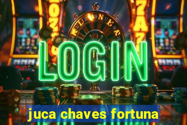 juca chaves fortuna