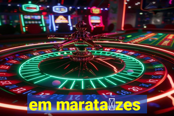 em marata铆zes