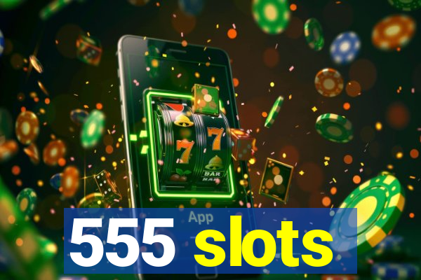 555 slots