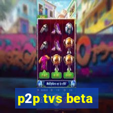 p2p tvs beta