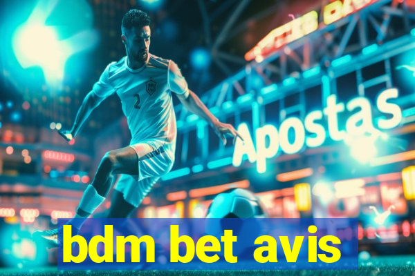 bdm bet avis