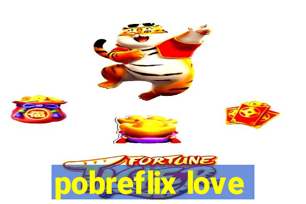 pobreflix love